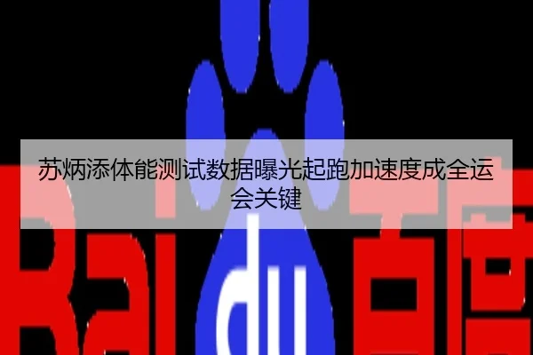 苏炳添体能测试数据曝光起跑加速度成全运会关键